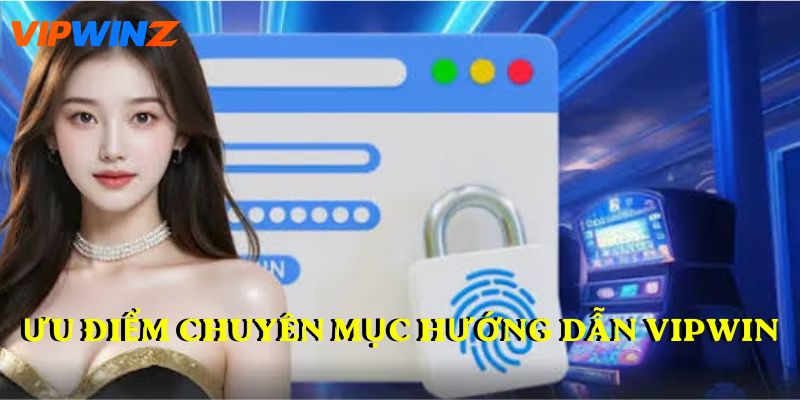 Ưu điểm chuyên mục hướng dẫn VIPWIN