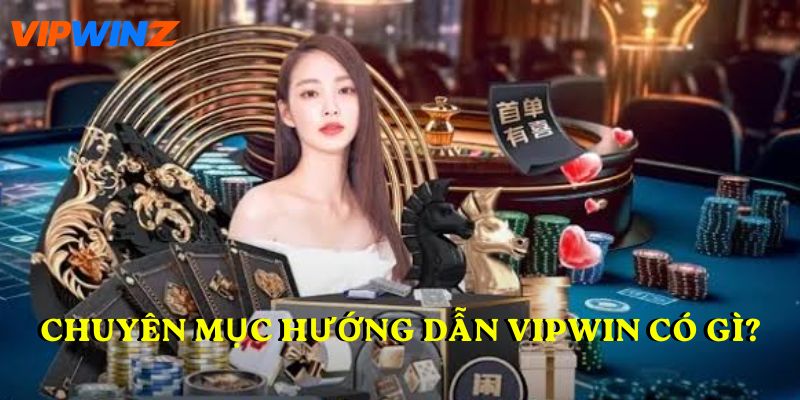 Chuyên mục hướng dẫn VIPWIN có gì?